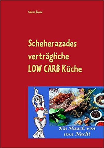 SCHEHERAZADES verträgliche LOW CARB Küche